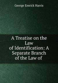 A Treatise on the Law of Identification: A Separate Branch of the Law of .