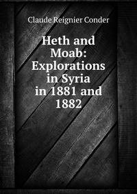 Heth and Moab: Explorations in Syria in 1881 and 1882