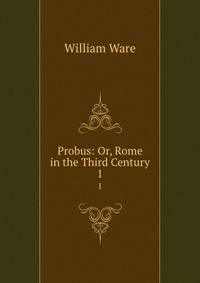 Probus: Or, Rome in the Third Century. 1