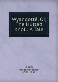 Wyandotte, Or, The Hutted Knoll: A Tale