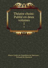 Thatre choisi: Publi en deux volumes. 1