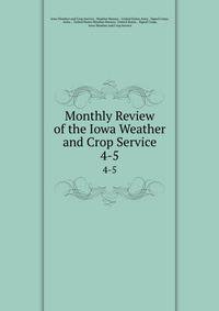 Monthly Review of the Iowa Weather and Crop Service. 4-5