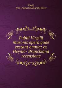 Publii Virgilii Maronis opera quae exstant omnia: ex Heynio- Brunckiana recensione