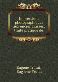 Impressions photographiques aux encres grasses: traite pratique de .