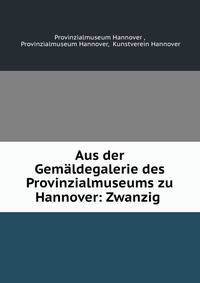 Aus der Gemaldegalerie des Provinzialmuseums zu Hannover: Zwanzig .