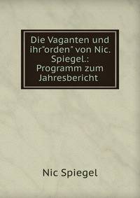Die Vaganten und ihr"orden" von Nic. Spiegel.: Programm zum Jahresbericht .