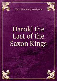 Harold the Last of the Saxon Kings