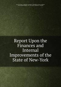 Report Upon the Finances and Internal Improvements of the State of New-York
