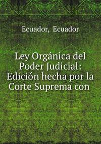 Ley Organica del Poder Judicial: Edicion hecha por la Corte Suprema con .