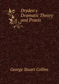 Dryden's Dramatic Theory and Praxis .