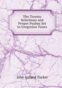 The Twenty Selections and Proper Psalms Set to Gregorian Tones