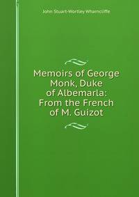 Memoirs of George Monk, Duke of Albemarla: From the French of M. Guizot