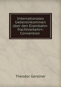 Internationales Uebereinkommen uber den Eisenbahn-frachtverkehr=: Convention .