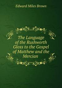 The Language of the Rushworth Gloss to the Gospel of Matthew and the Mercian .