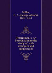 Determinants. An introduction to the study of, with examples and applications