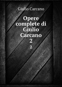 Opere complete di Giulio Carcano. 2