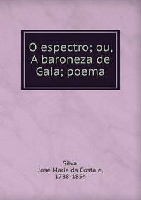O espectro; ou, A baroneza de Gaia; poema