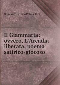 Il Giammaria: ovvero, L'Arcadia liberata, poema satirico-giocoso