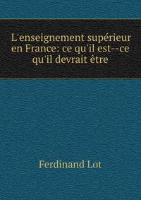 L'enseignement sup?rieur en France: ce qu'il est--ce qu'il devrait ?tre