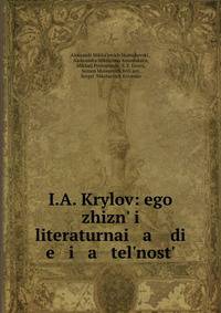 I.A. Krylov: ego zhizn? i literaturnai a di e i a tel?nost?