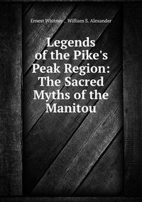 Legends of the Pike's Peak Region: The Sacred Myths of the Manitou