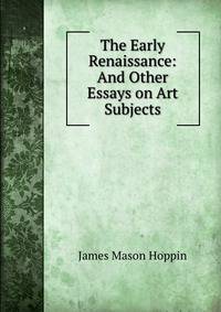 The Early Renaissance: And Other Essays on Art Subjects