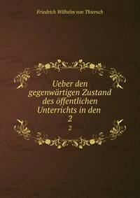 Ueber den gegenwrtigen Zustand des ffentlichen Unterrichts in den .. 2