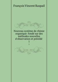Nouveau syst?me de chimie organique: fond? sur des m?thodes nouvelles d'observation et pr?c?d? .