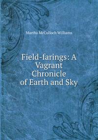 Field-farings: A Vagrant Chronicle of Earth and Sky