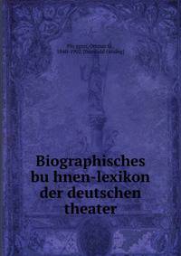 Biographisches bu?hnen-lexikon der deutschen theater