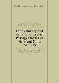 Fanny Burney and Her Friends: Select Passages from Her Diary and Other Writings
