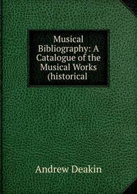 Musical Bibliography: A Catalogue of the Musical Works (historical .