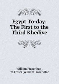 Egypt To-day: The First to the Third Khedive