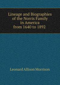 Lineage and Biographies of the Norris Family in America from 1640 to 1892 .