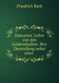 Descartes' Lehre von den Leidenshaften: Ihre Darstellung nebst einer .