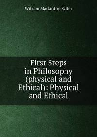 First Steps in Philosophy (physical and Ethical): Physical and Ethical