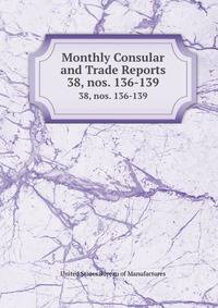 Monthly Consular and Trade Reports. 38, nos. 136-139