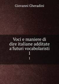Voci e maniere di dire italiane additate a'futuri vocabolaristi