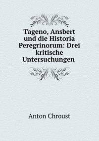 Tageno, Ansbert und die Historia Peregrinorum: Drei kritische Untersuchungen .