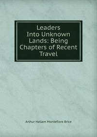 Leaders Into Unknown Lands: Being Chapters of Recent Travel