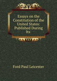 Essays on the Constitution of the United States: Published During Its .