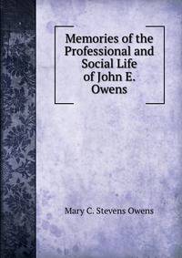 Memories of the Professional and Social Life of John E. Owens