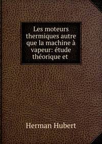 Les moteurs thermiques autre que la machine a vapeur: etude theorique et .