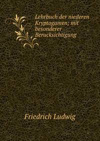 Lehrbuch der niederen Kryptogamen; mit besonderer Berucksichtigung .