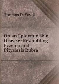 On an Epidemic Skin Disease: Resembling Eczema and Pityriasis Rubra .