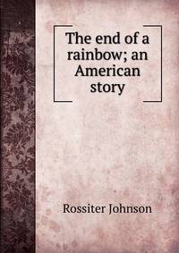 The end of a rainbow; an American story
