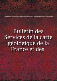 Bulletin des Services de la carte geologique de la France et des .