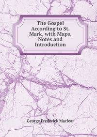 The Gospel According to St. Mark, with Maps, Notes and Introduction