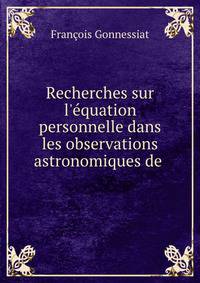 Recherches sur l'?quation personnelle dans les observations astronomiques de .