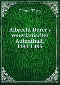 Albrecht D?rer's venetianischer Aufenthalt, l494-L495